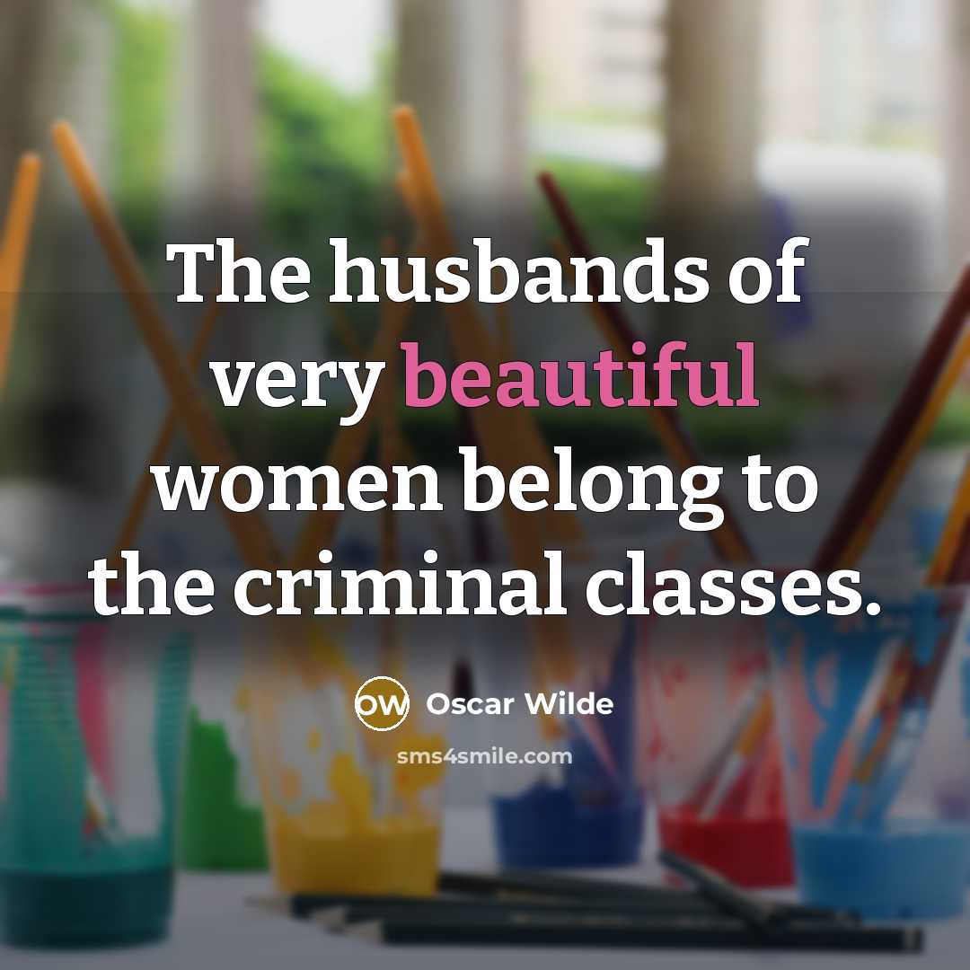 “The husbands of very beautiful women belong to the criminal…” quote by Oscar Wilde