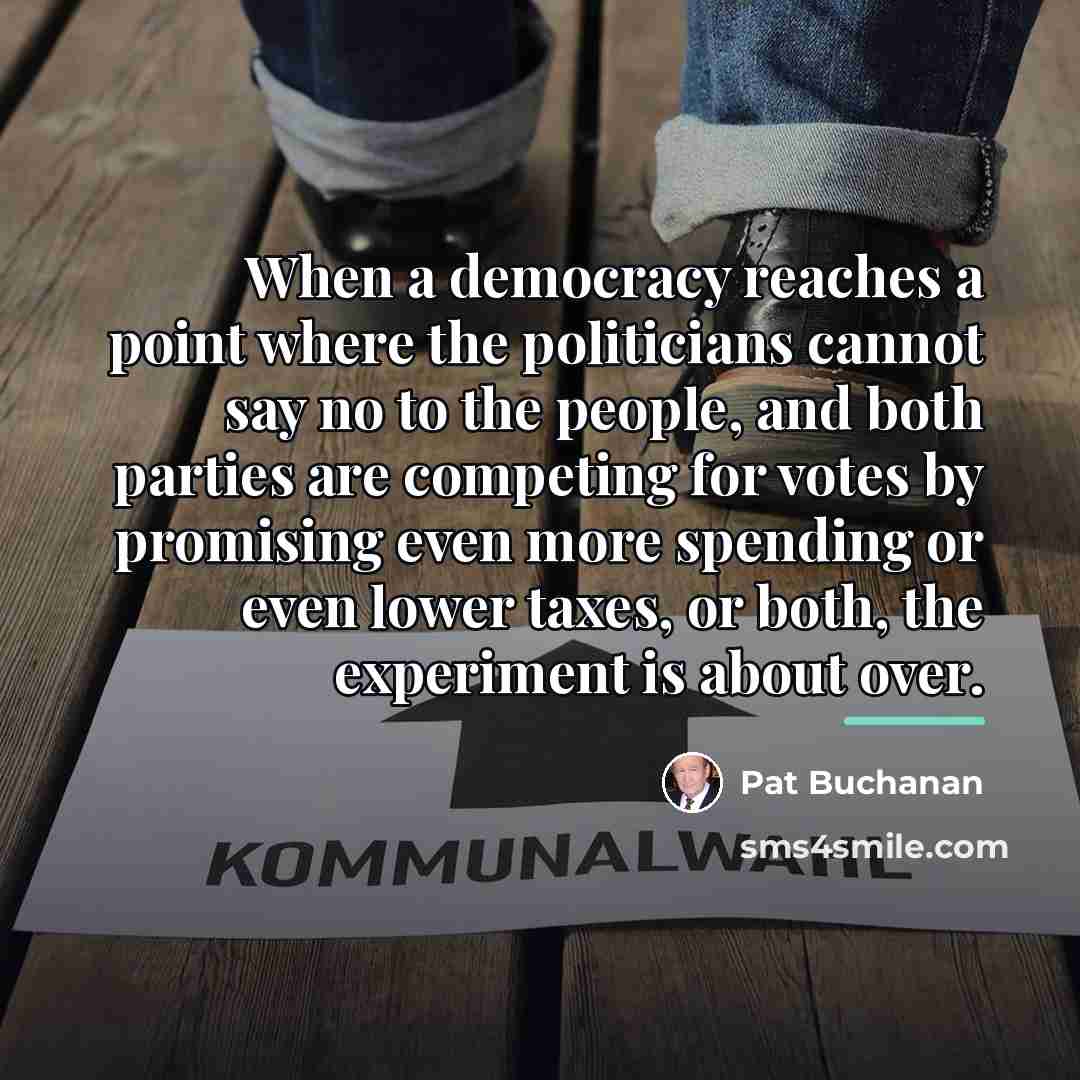 “When a democracy reaches a point where the politicians cannot…” quote by Pat Buchanan