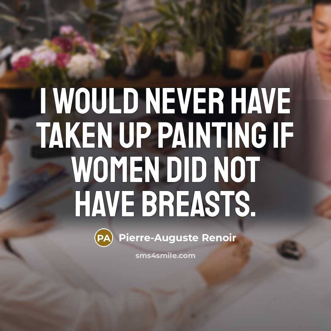 “I would never have taken up painting if women did…” quote by Pierre-Auguste Renoir