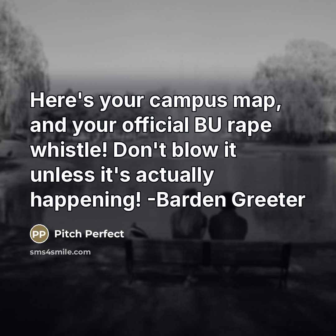 “Here's your campus map, and your official BU rape whistle!…” quote by Pitch Perfect