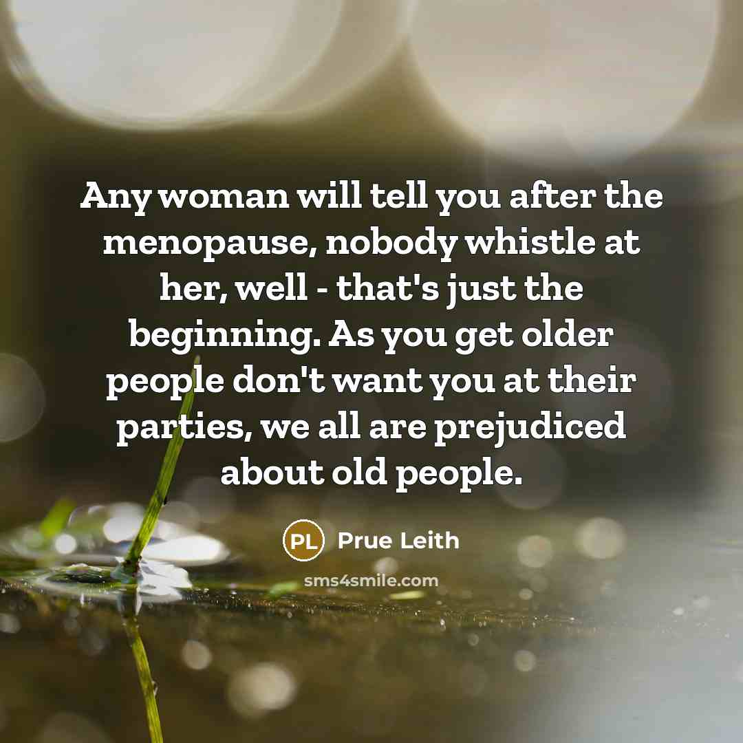 “Any woman will tell you after the menopause, nobody whistle…” quote by Prue Leith