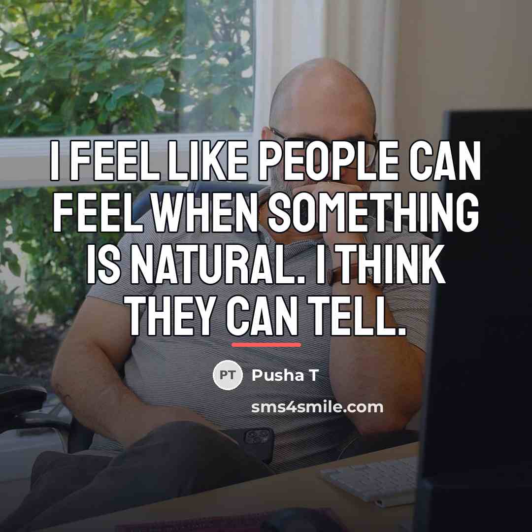 “I feel like people can feel when something is natural.…” quote by Pusha T