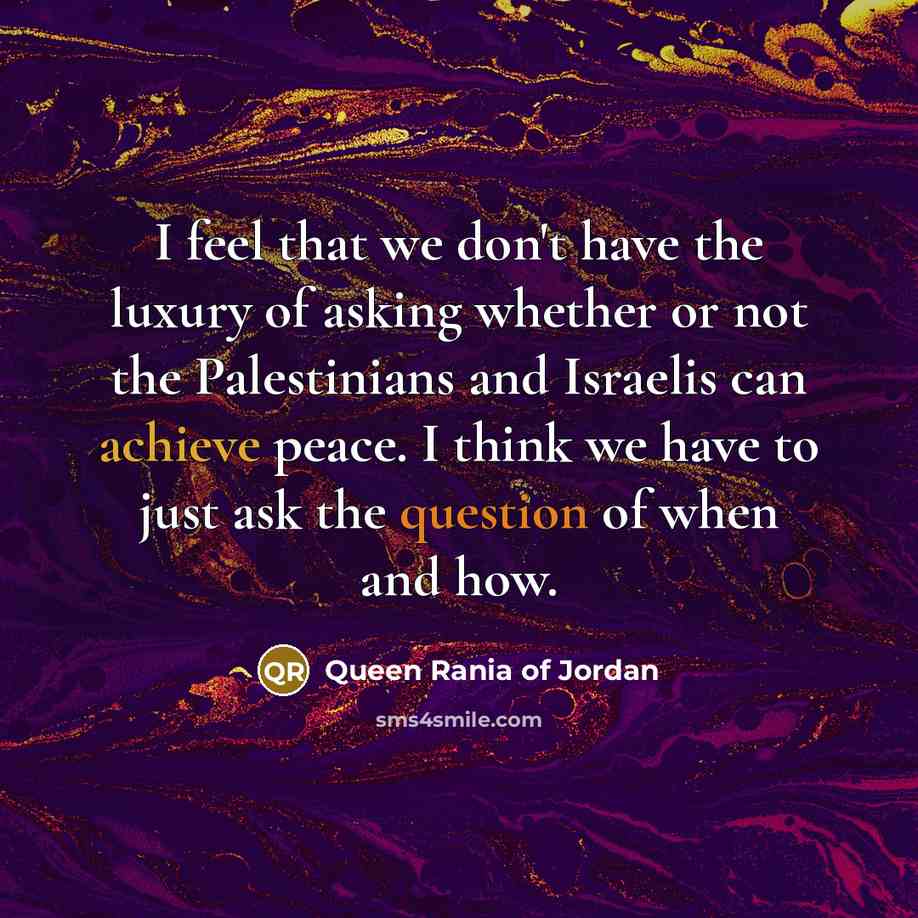 “I feel that we don't have the luxury of asking…” quote by Queen Rania of Jordan