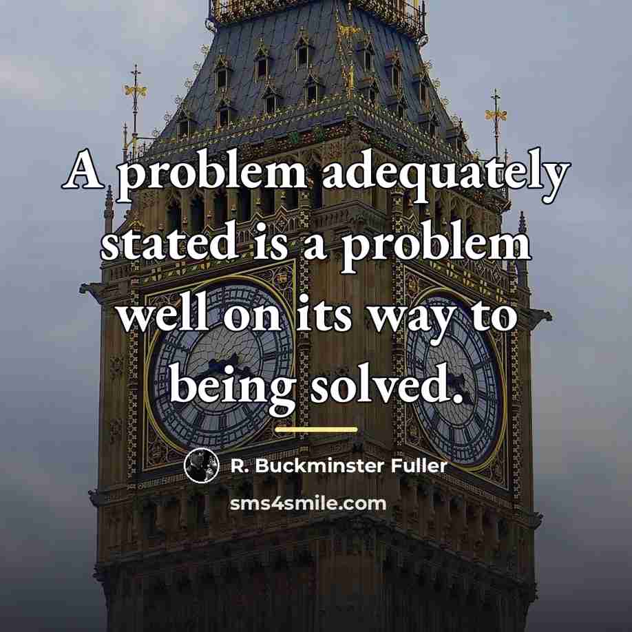 “A problem adequately stated is a problem well on its…” quote by R. Buckminster Fuller
