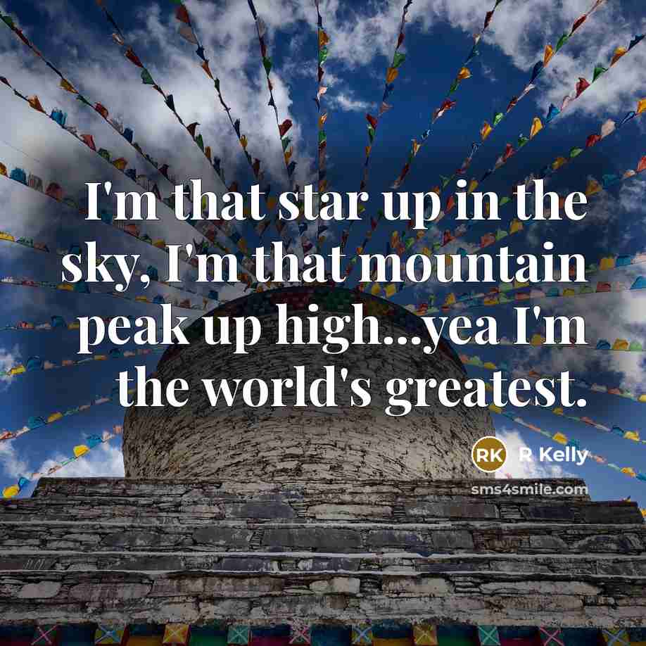 “I'm that star up in the sky, I'm that mountain…” quote by R Kelly