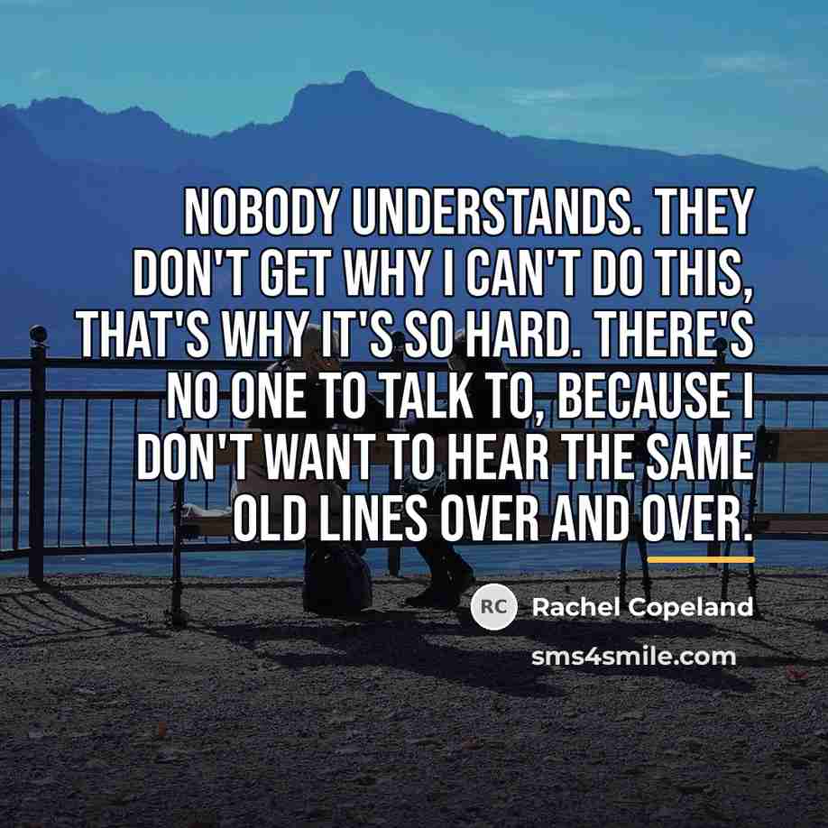“Nobody understands. They don't get why I can't do this,…” quote by Rachel Copeland