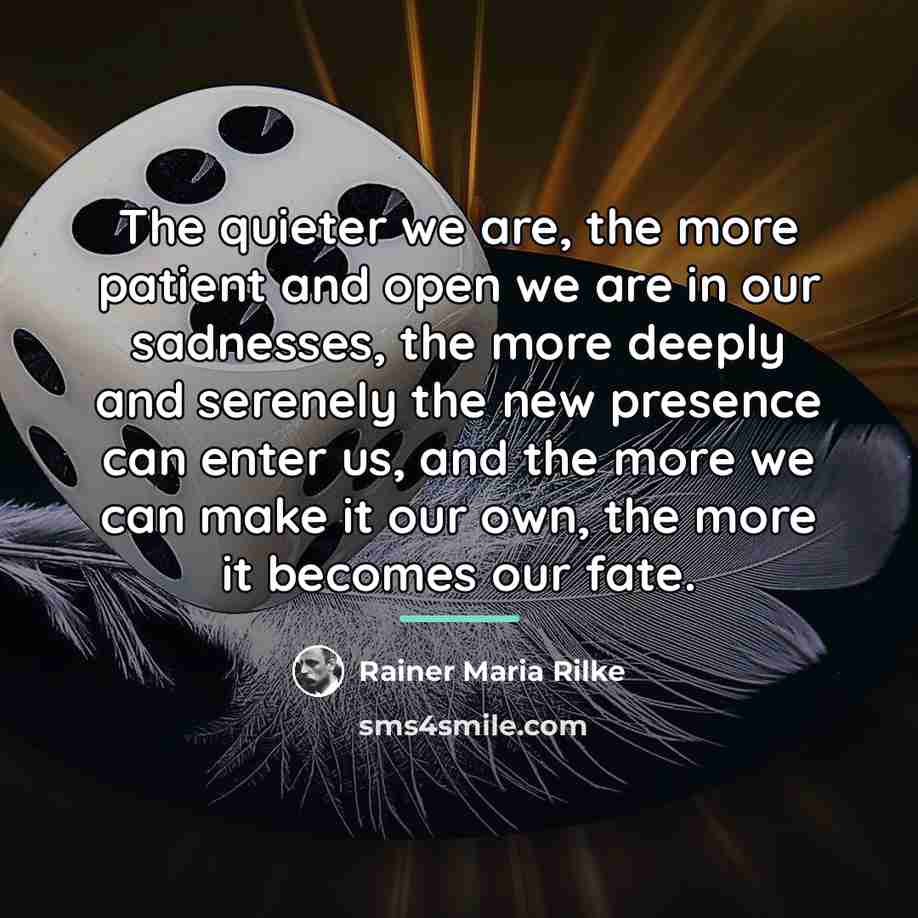 “The quieter we are, the more patient and open we…” quote by Rainer Maria Rilke
