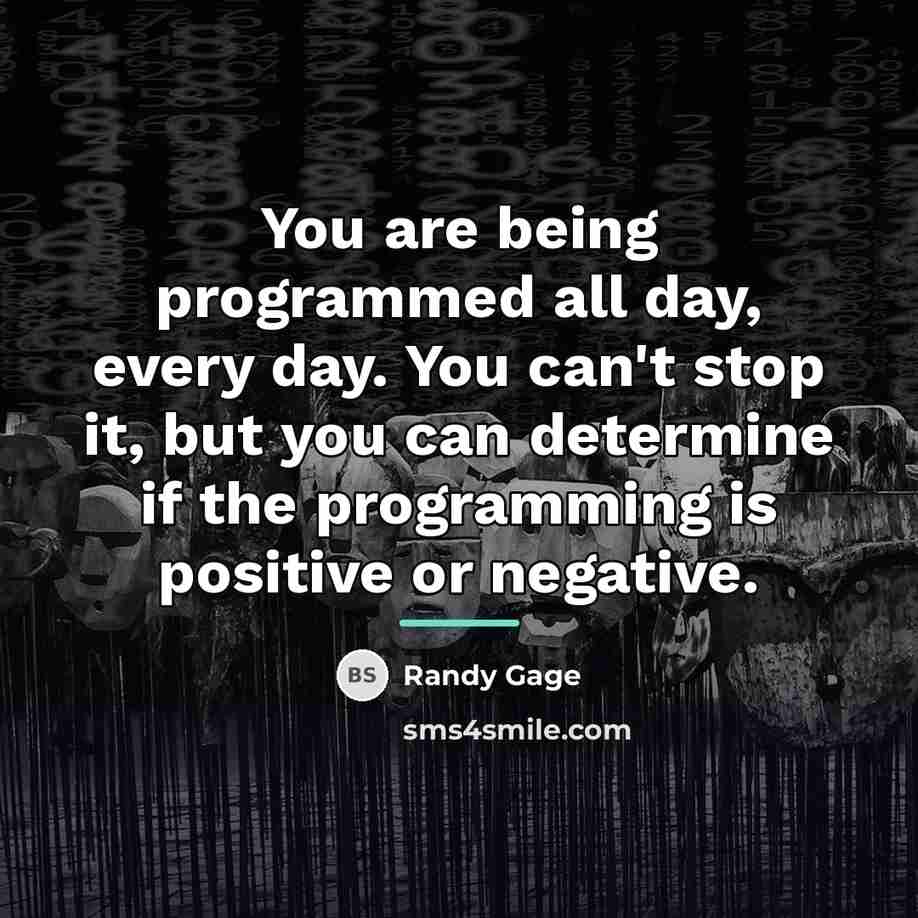“You are being programmed all day, every day. You can't…” quote by Randy Gage