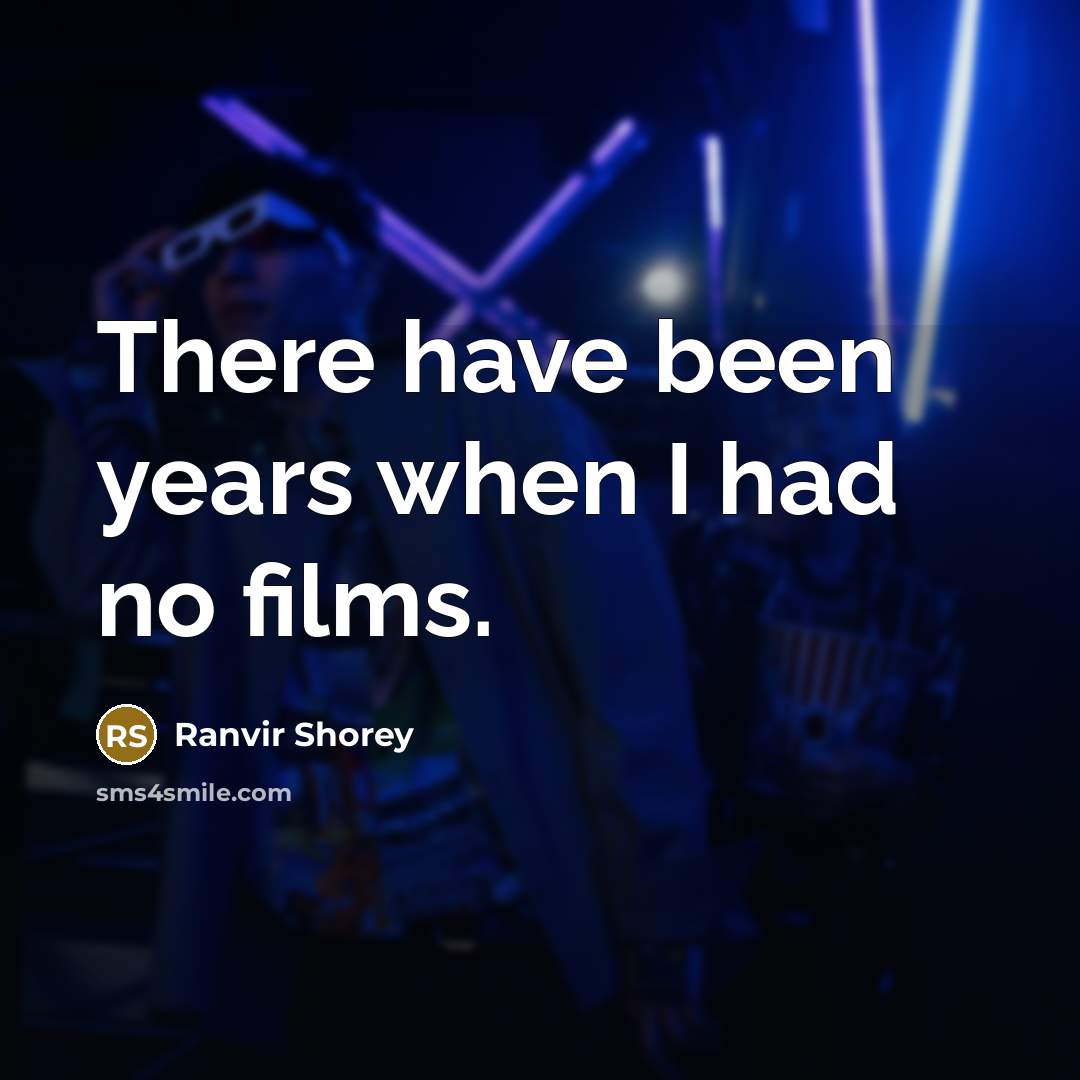 “There have been years when I had no films.…” quote by Ranvir Shorey