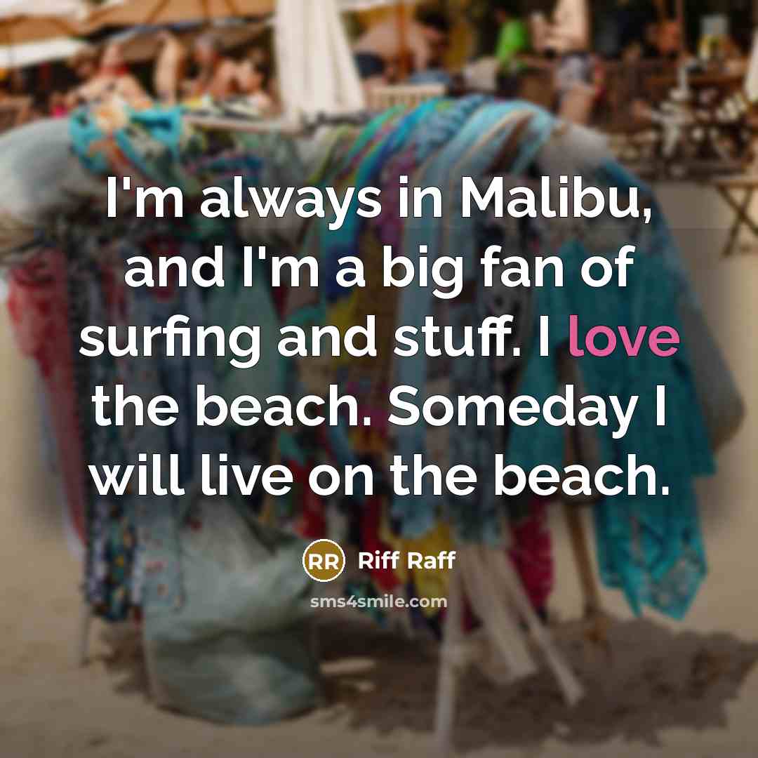 “I'm always in Malibu, and I'm a big fan of…” quote by Riff Raff