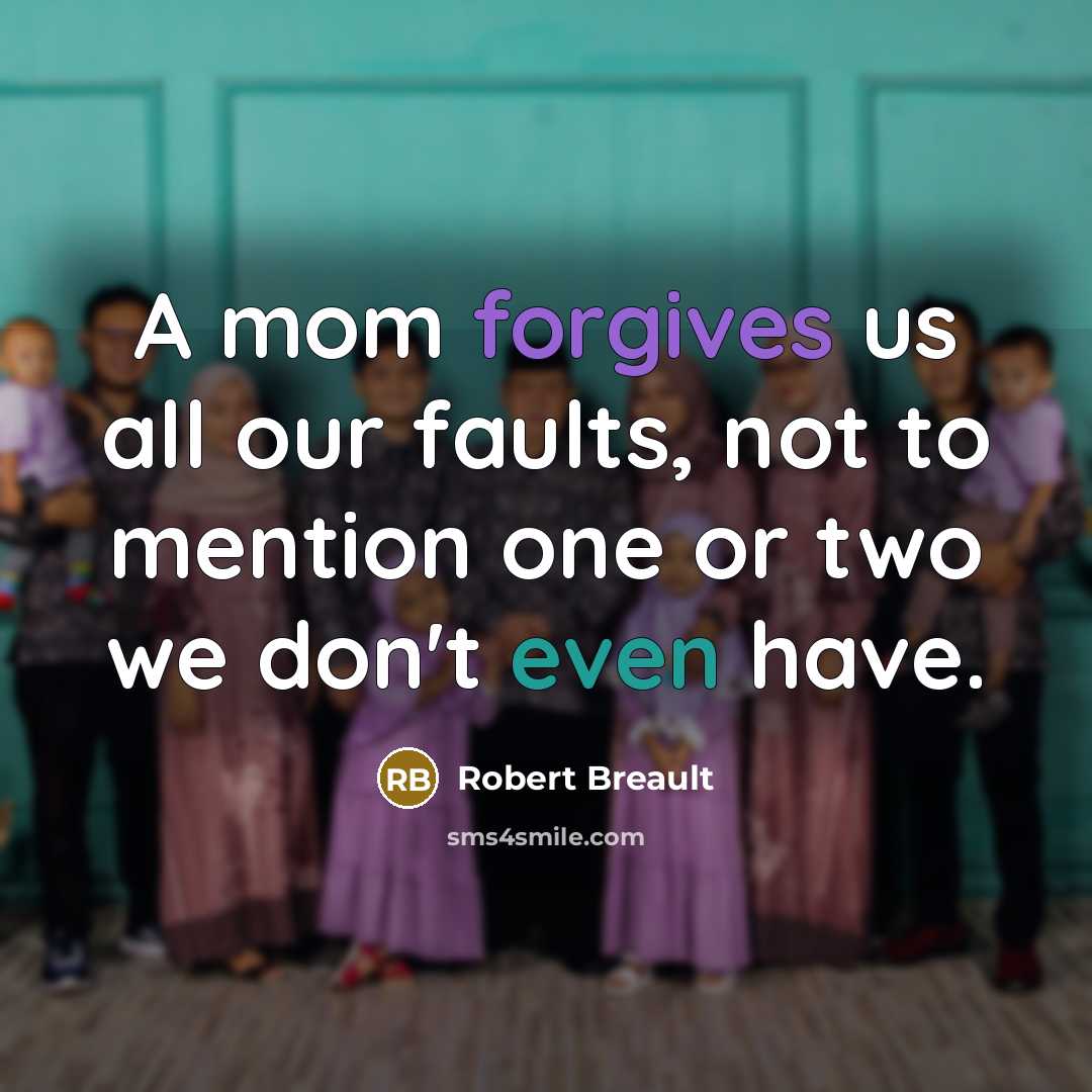 “A mom forgives us all our faults, not to mention…” quote by Robert Breault
