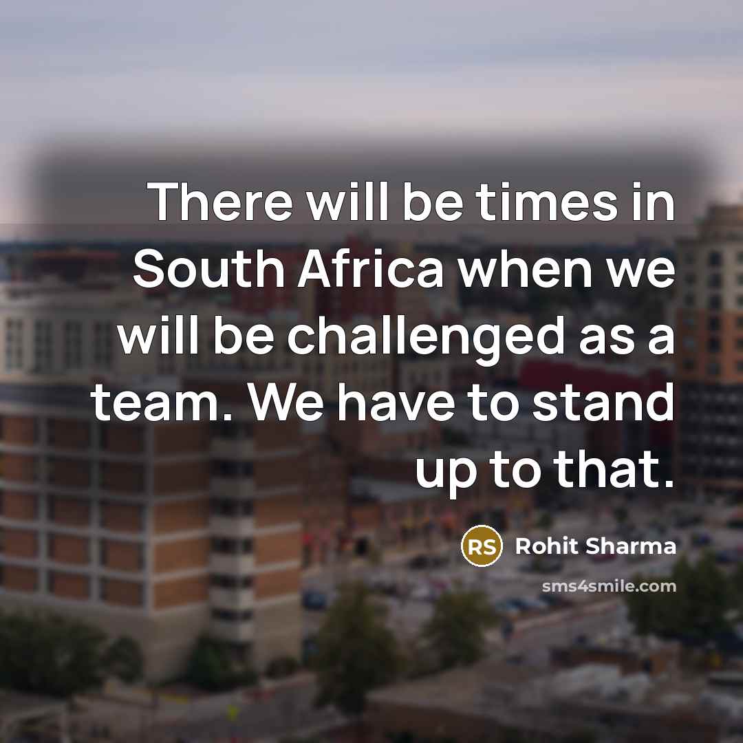 “There will be times in South Africa when we will…” quote by Rohit Sharma