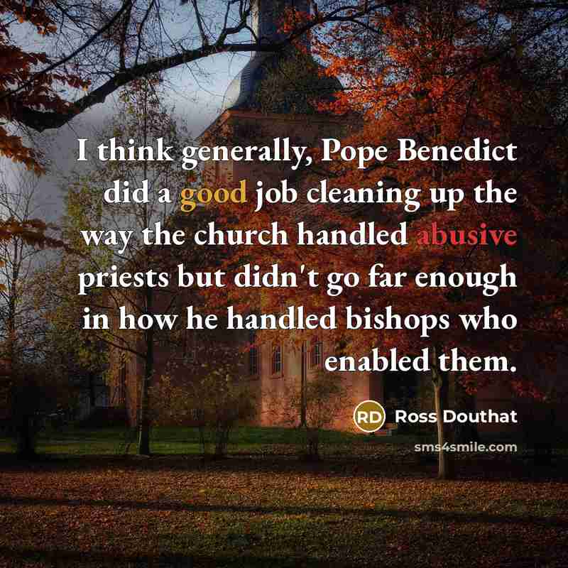 “I think generally, Pope Benedict did a good job cleaning…” quote by Ross Douthat