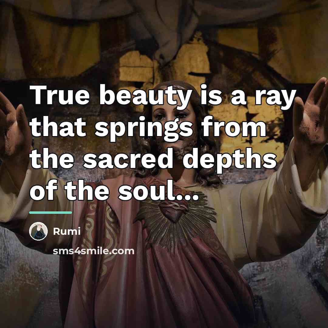 “True beauty is a ray that springs from the sacred…” quote by Rumi