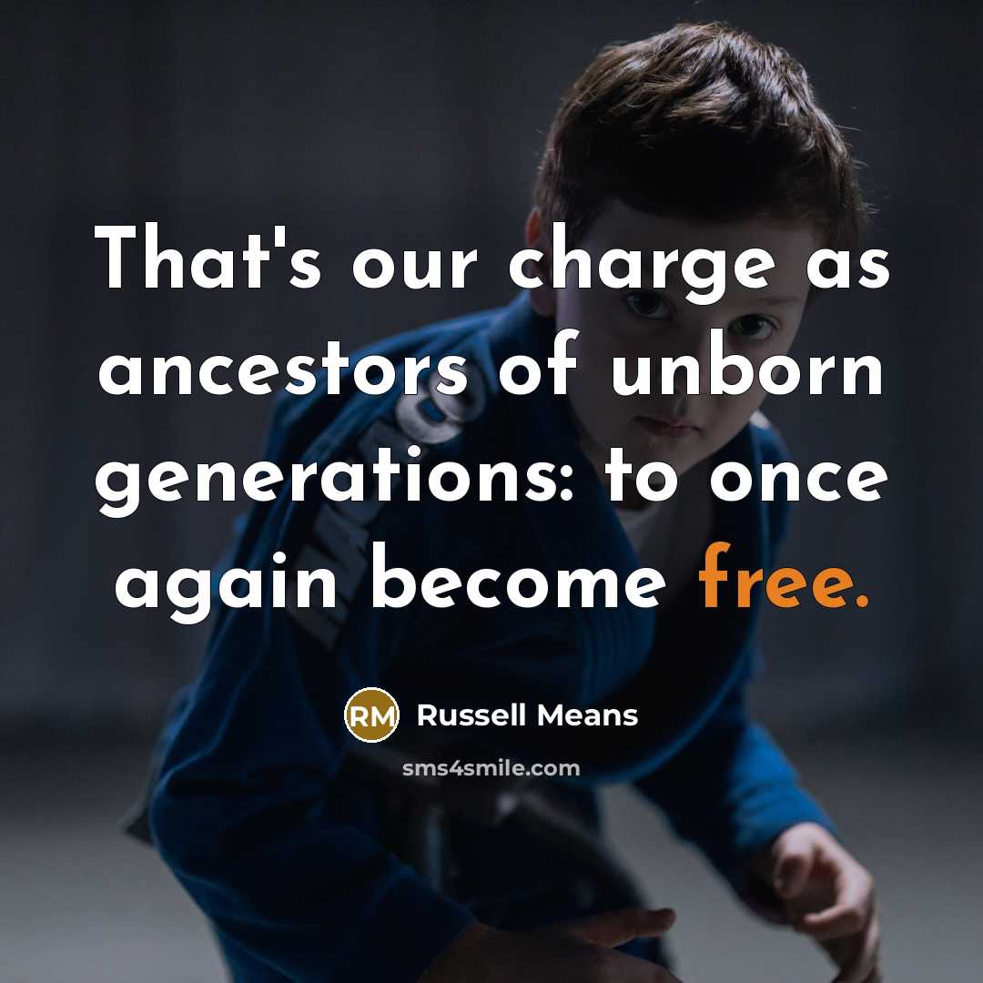 “That's our charge as ancestors of unborn generations: to once…” quote by Russell Means