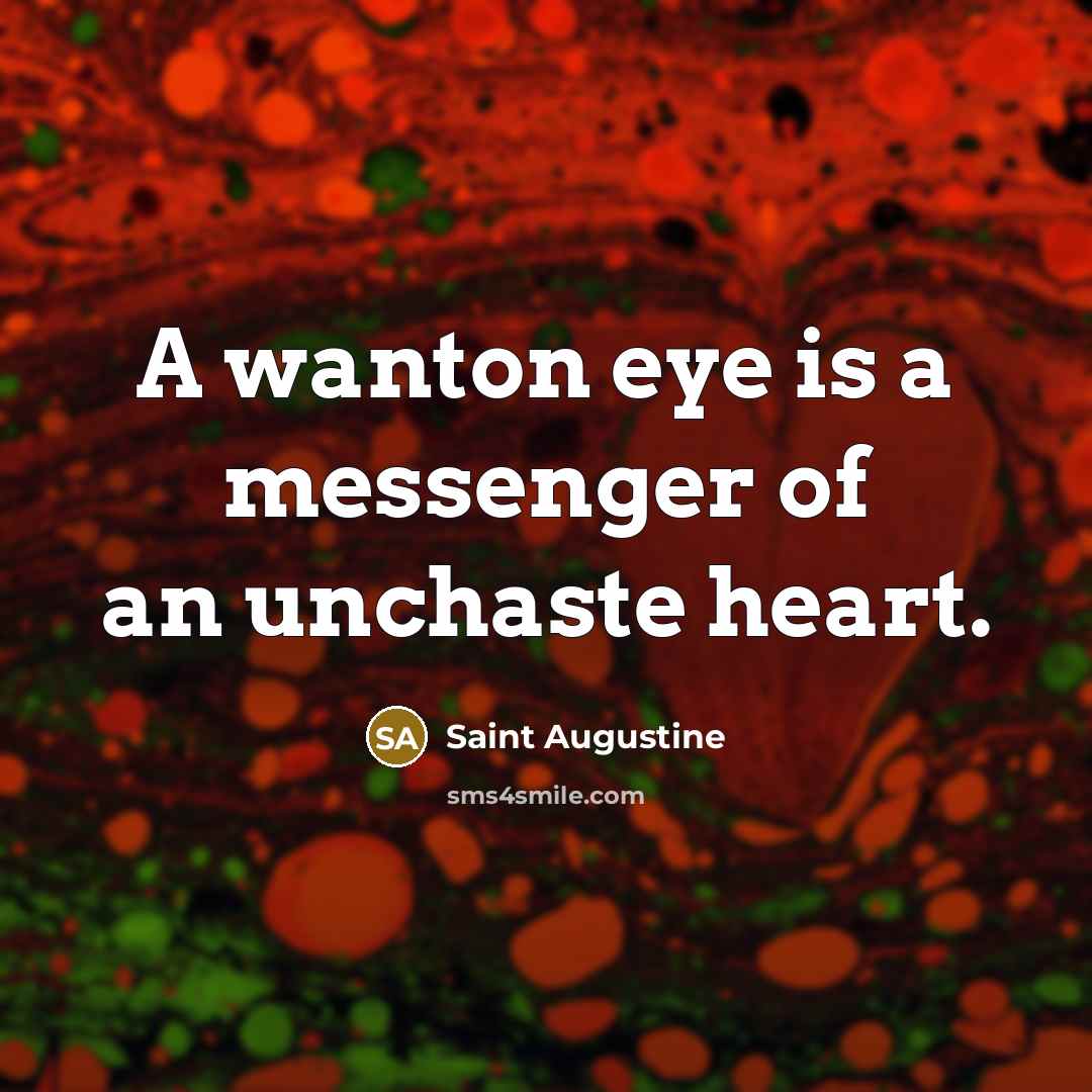 “A wanton eye is a messenger of an unchaste heart.…” quote by Saint Augustine