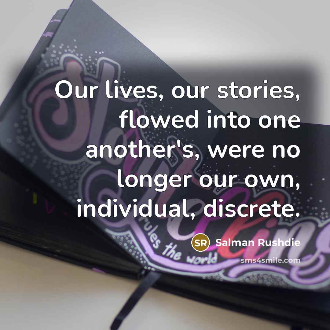 “Our lives, our stories, flowed into one another's, were no…” quote by Salman Rushdie