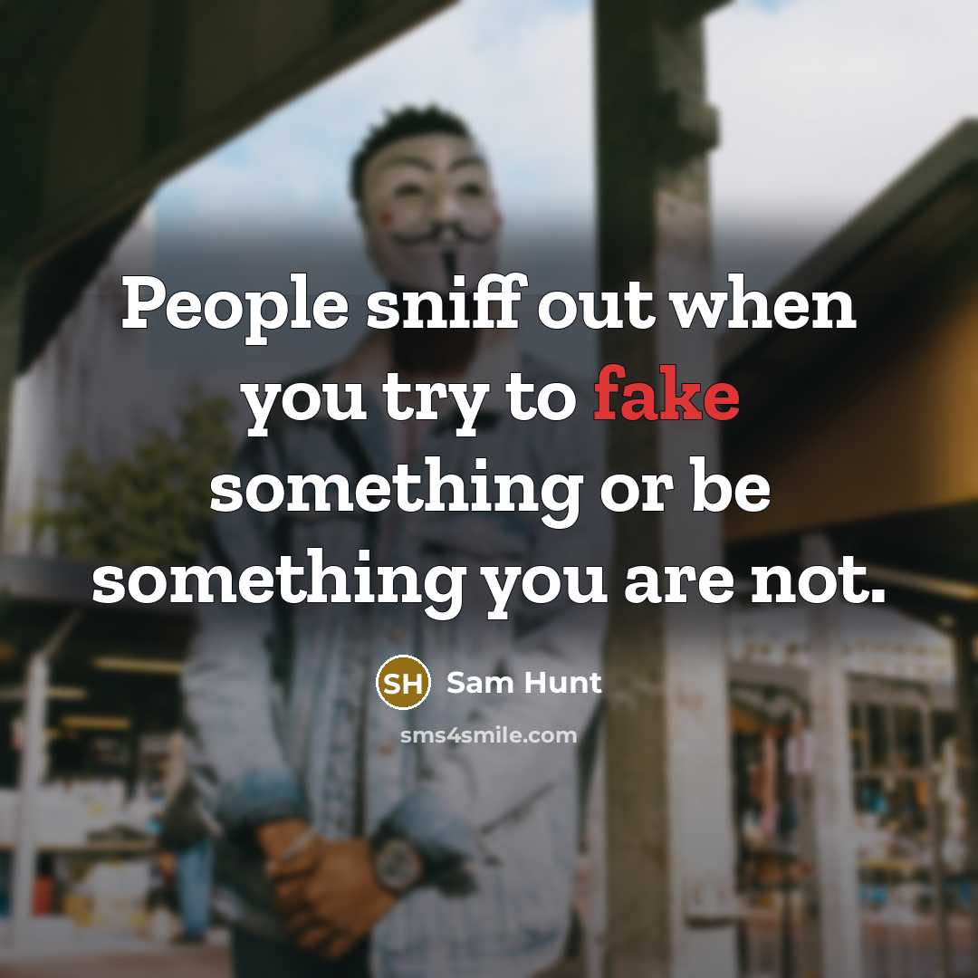 “People sniff out when you try to fake something or…” quote by Sam Hunt