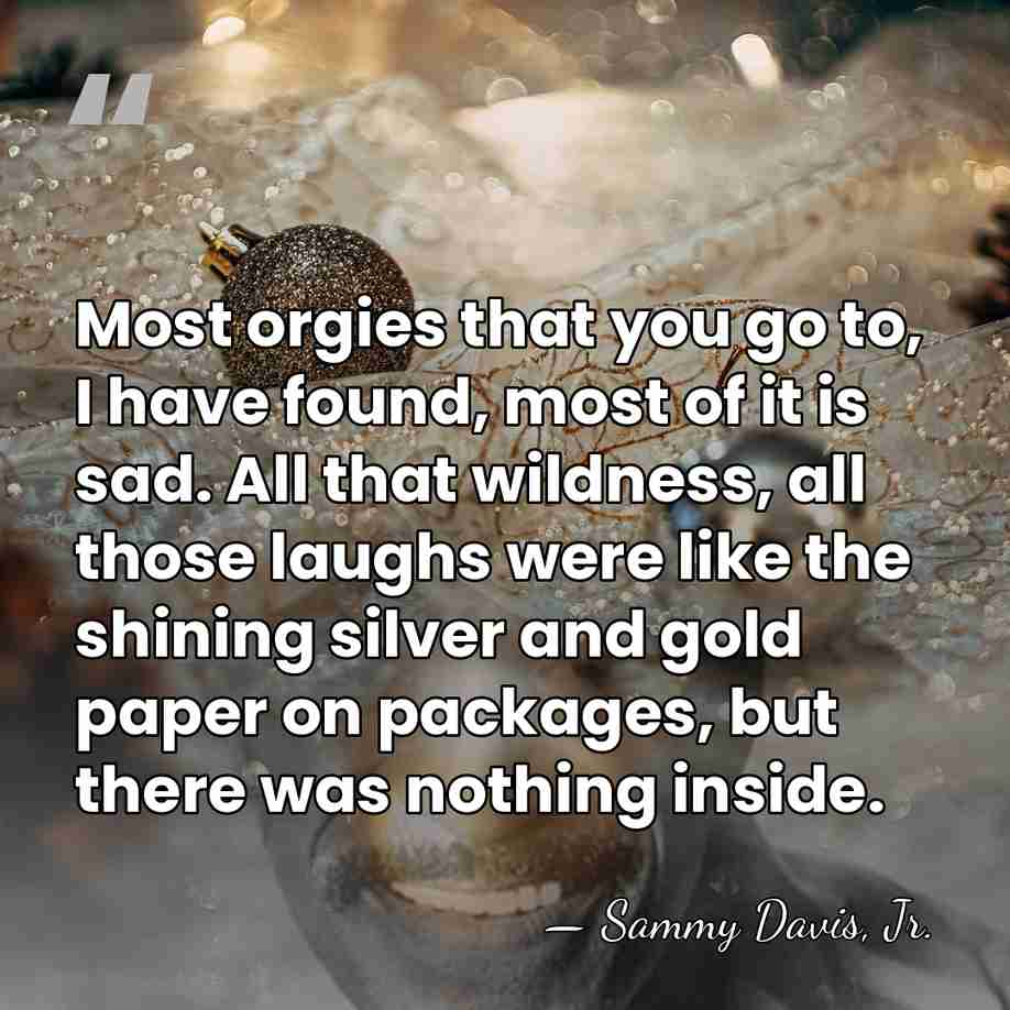 Most orgies that you go to, I have found, most of it&hellip; - Sammy Davis, Jr.