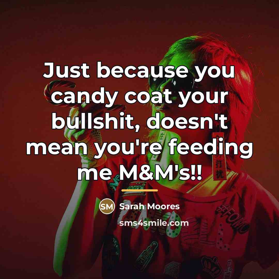 “Just because you candy coat your bullshit, doesn't mean you're…” quote by Sarah Moores