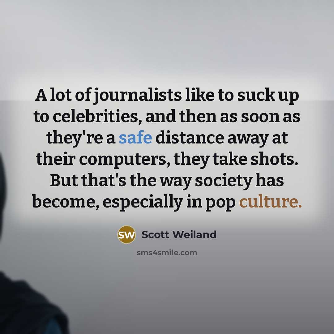 “A lot of journalists like to suck up to celebrities,…” quote by Scott Weiland