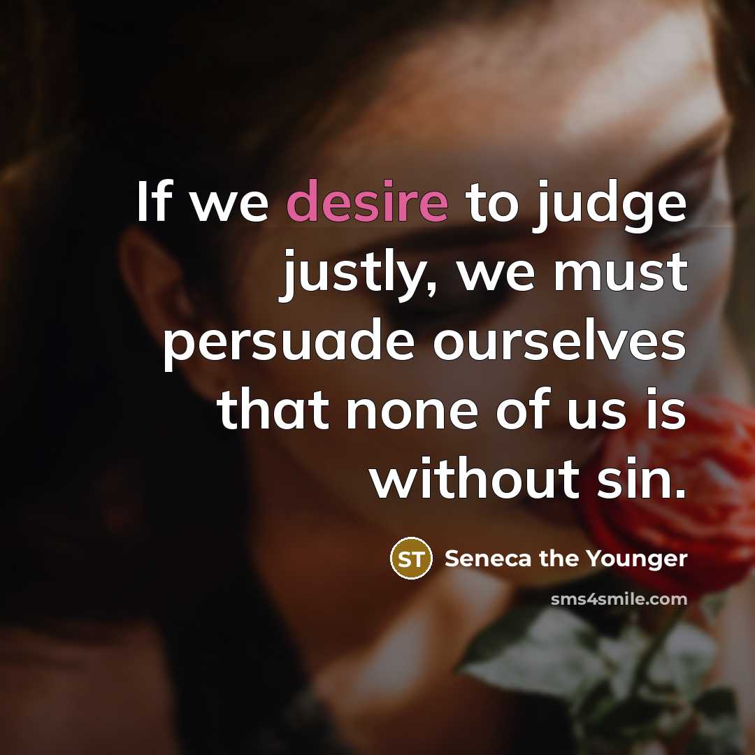 “If we desire to judge justly, we must persuade ourselves…” quote by Seneca the Younger
