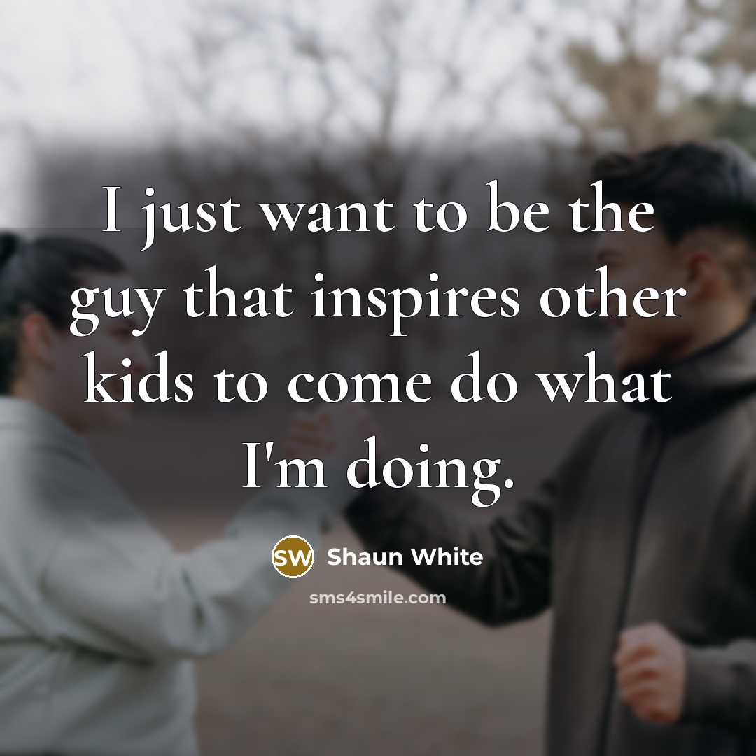 “I just want to be the guy that inspires other…” quote by Shaun White