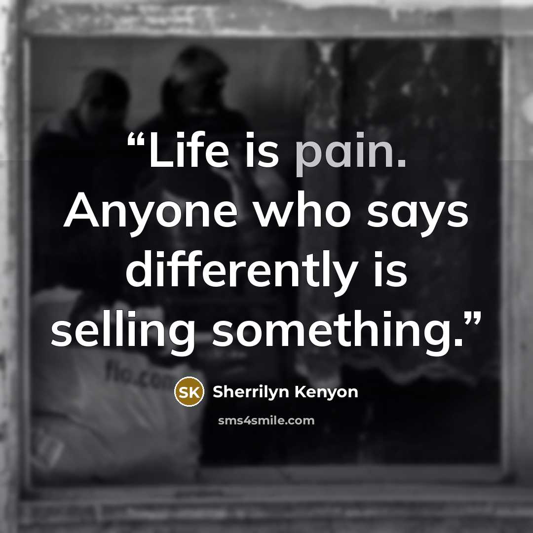 “Life is pain. Anyone who says differently is selling something.” quote by Sherrilyn Kenyon
