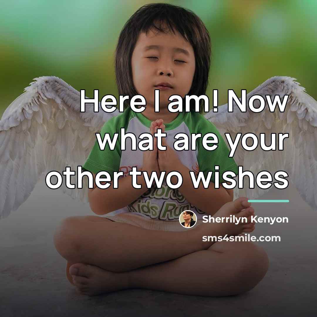 “Here I am! Now what are your other two wishes…” quote by Sherrilyn Kenyon