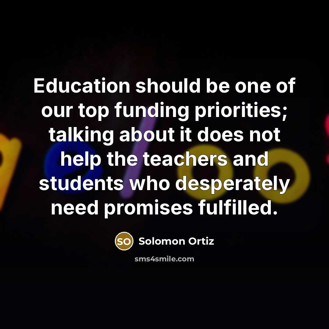 “Education should be one of our top funding priorities; talking…” quote by Solomon Ortiz