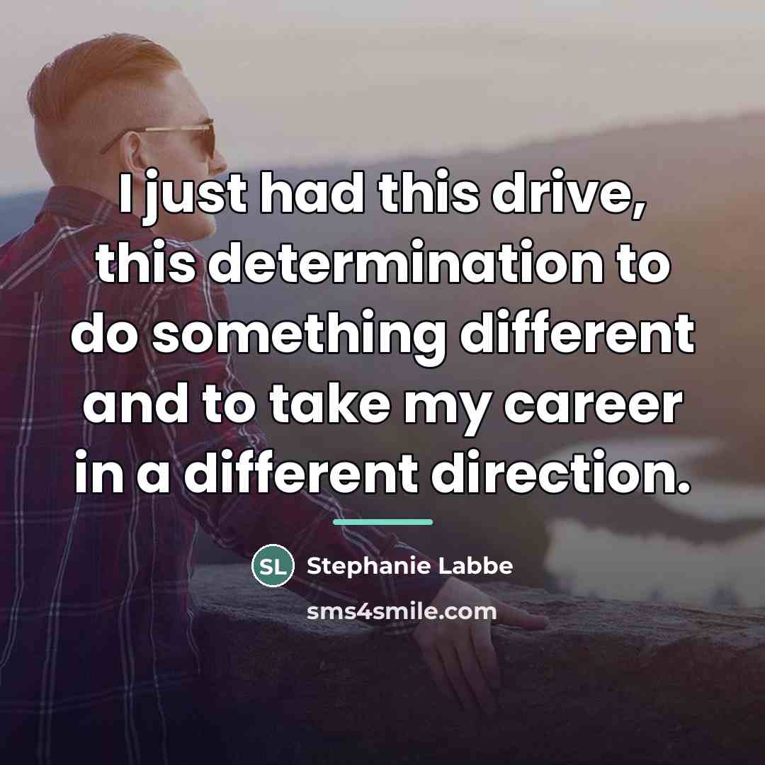 “I just had this drive, this determination to do something…” quote by Stephanie Labbe