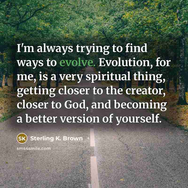 “I'm always trying to find ways to evolve. Evolution, for…” quote by Sterling K. Brown