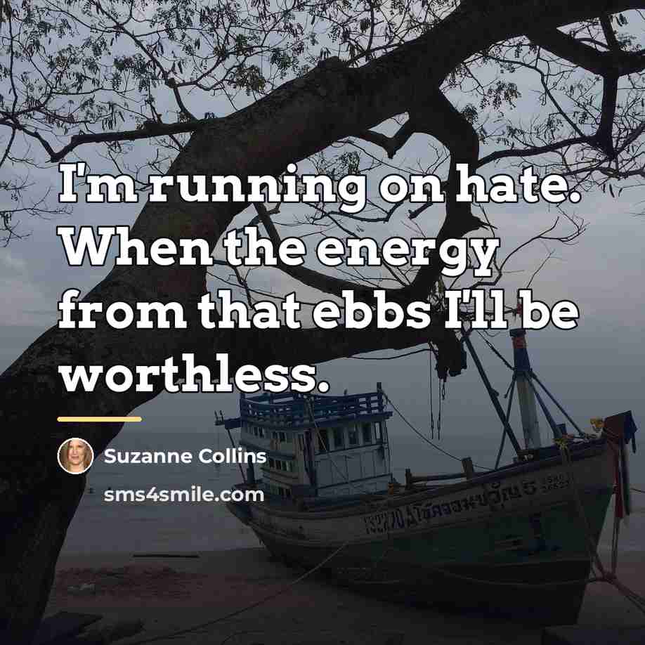 “I'm running on hate. When the energy from that ebbs…” quote by Suzanne Collins