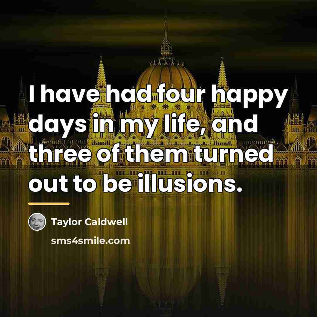 “I have had four happy days in my life, and…” quote by Taylor Caldwell