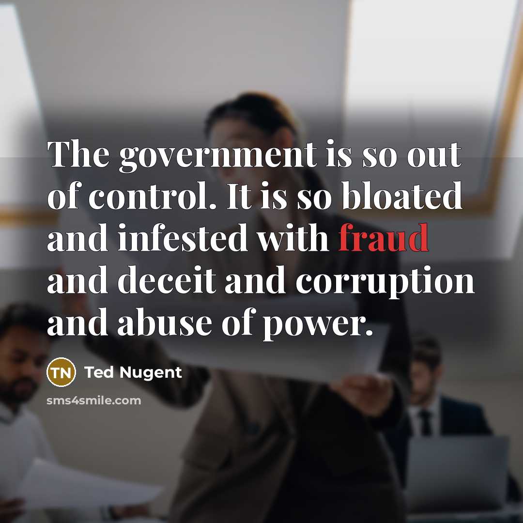 “The government is so out of control. It is so…” quote by Ted Nugent