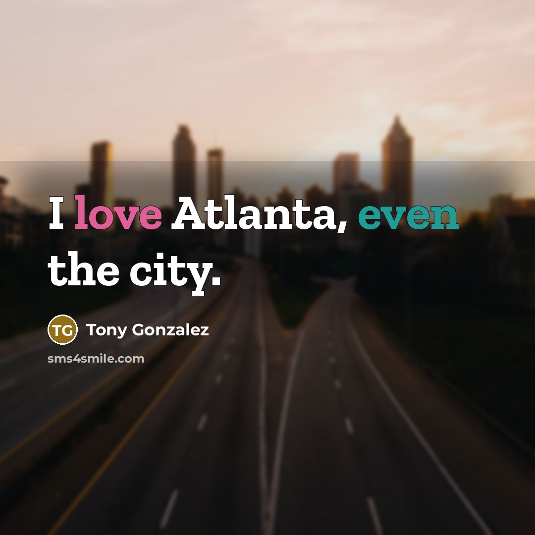 “I love Atlanta, even the city.…” quote by Tony Gonzalez