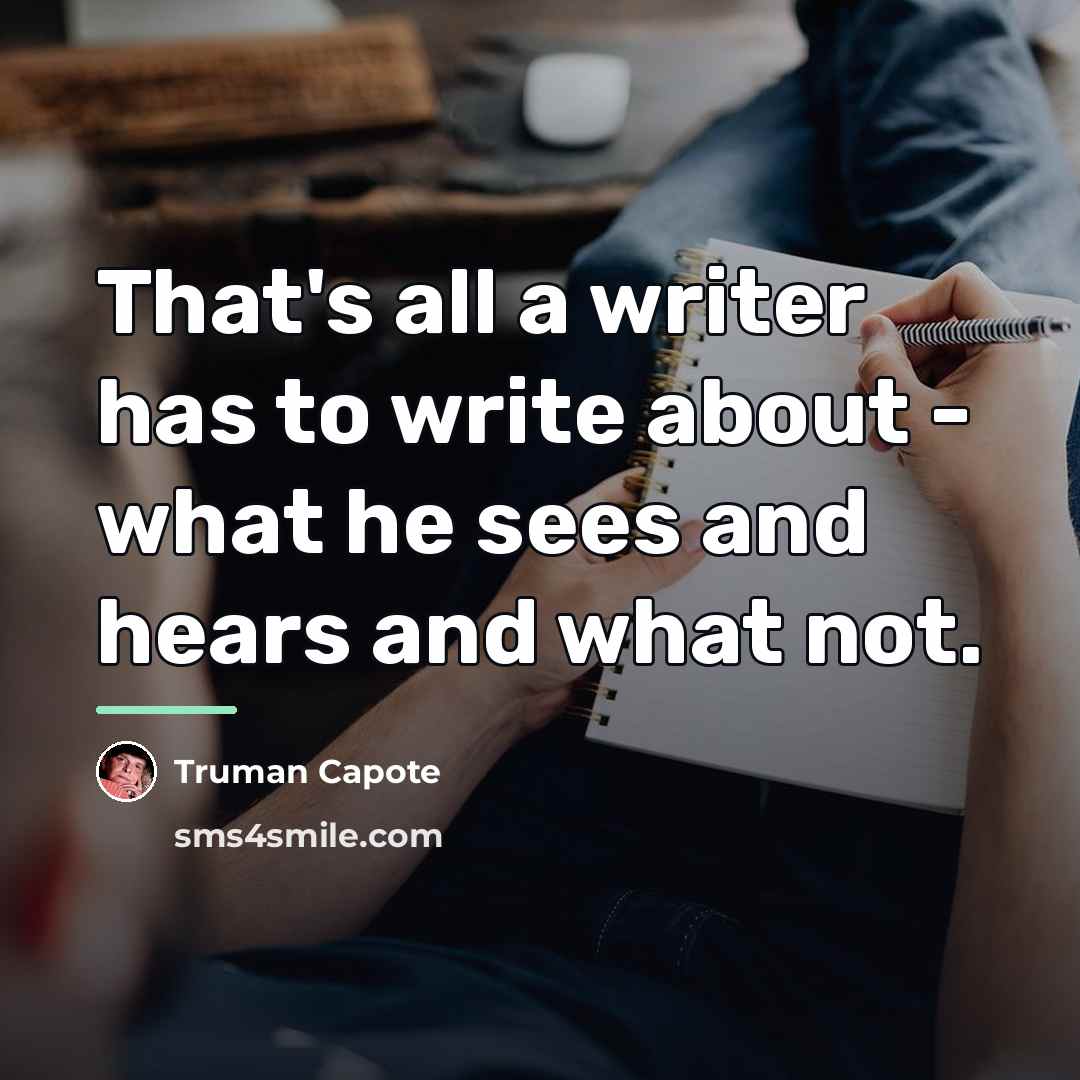 “That's all a writer has to write about - what…” quote by Truman Capote