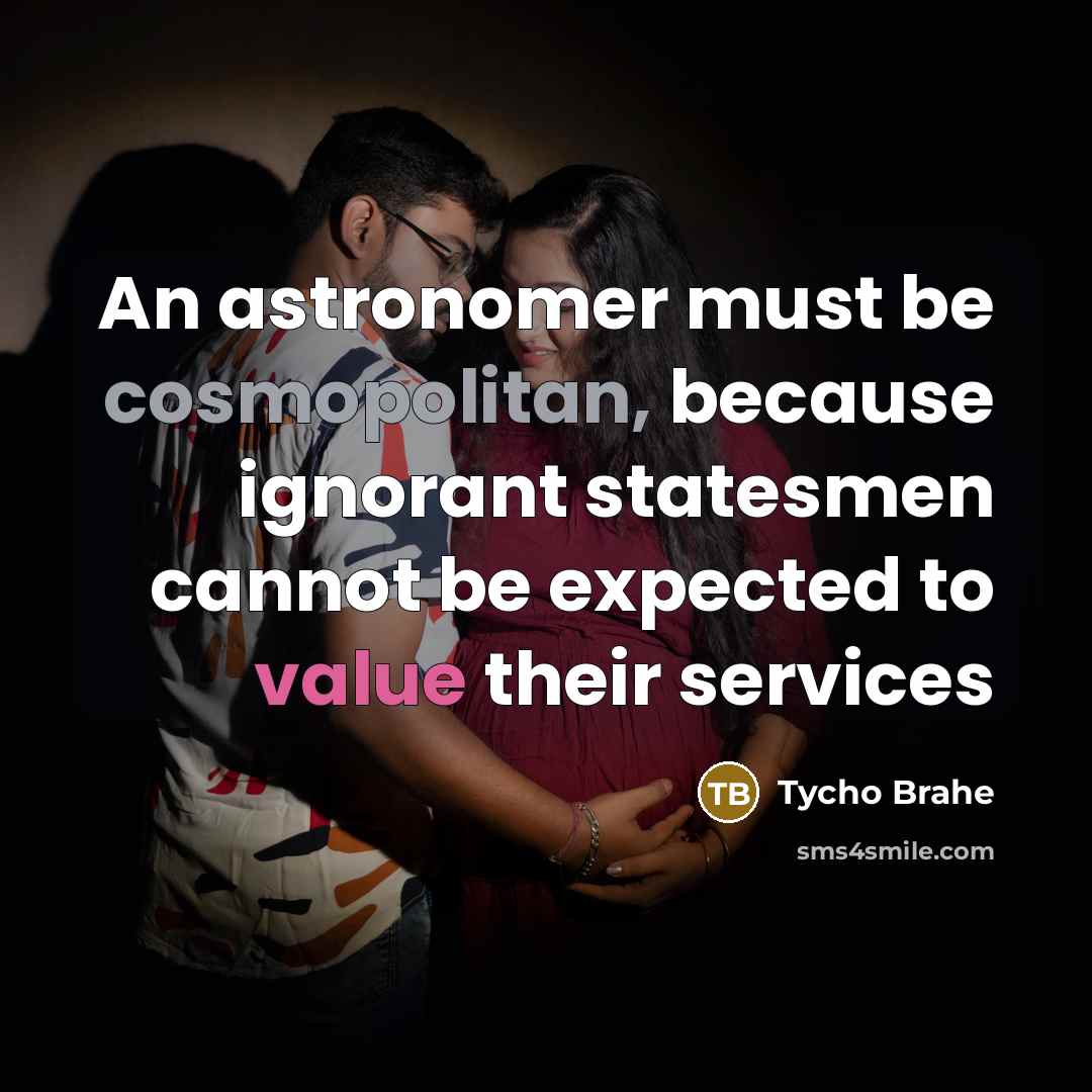 “An astronomer must be cosmopolitan, because ignorant statesmen cannot be…” quote by Tycho Brahe
