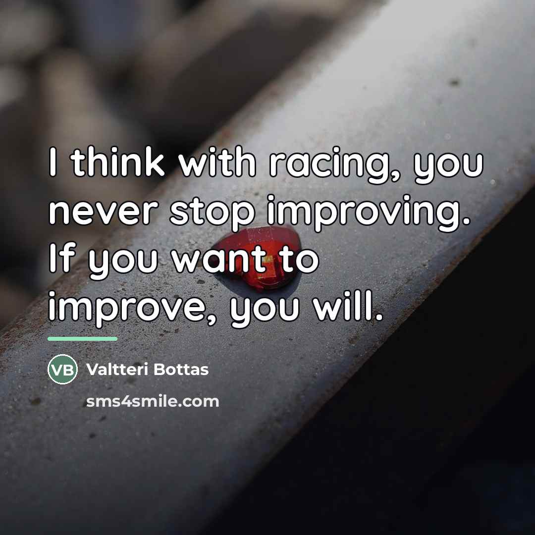 “I think with racing, you never stop improving. If you…” quote by Valtteri Bottas