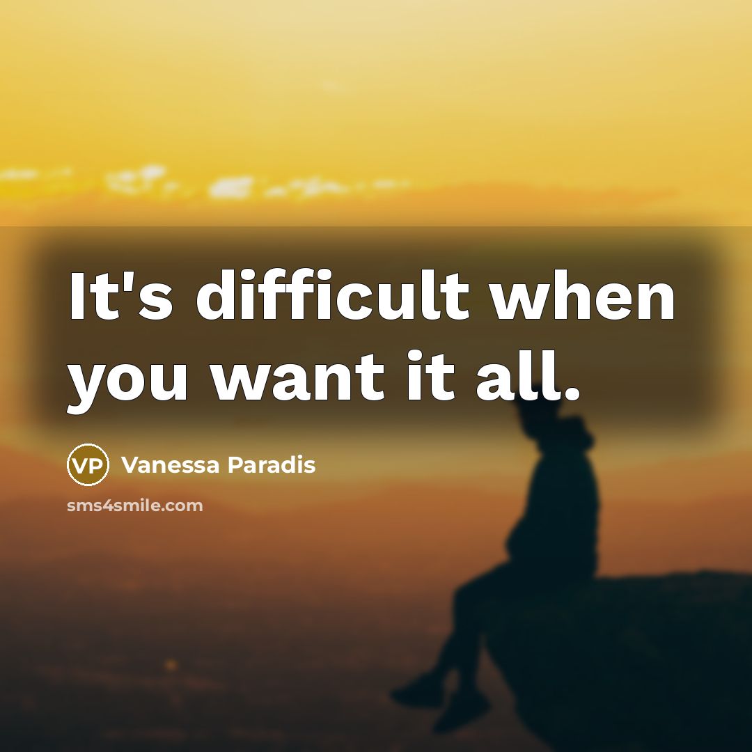 “It's difficult when you want it all.…” quote by Vanessa Paradis