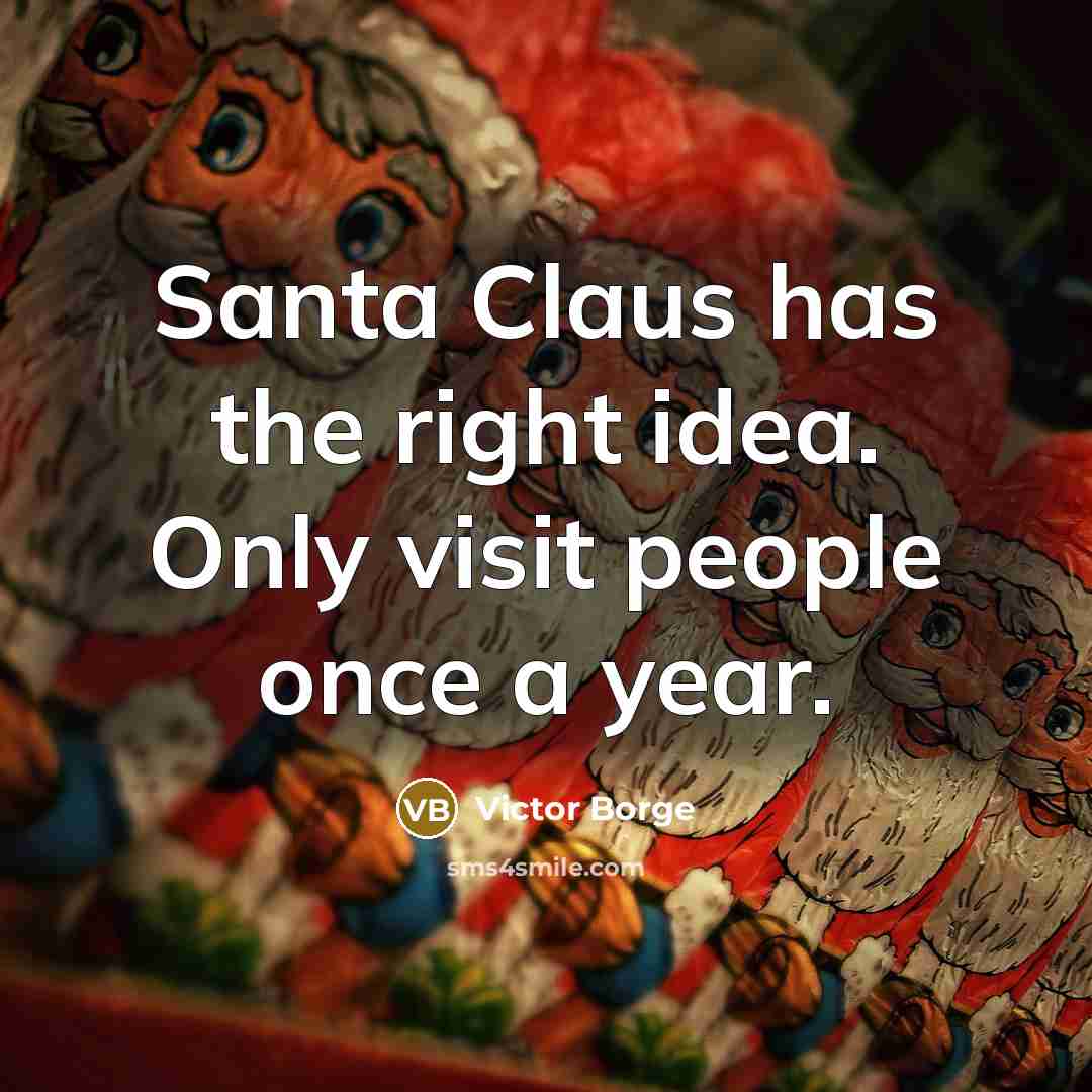 “Santa Claus has the right idea. Only visit people once…” quote by Victor Borge