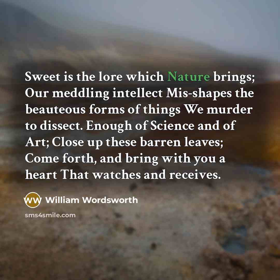 “Sweet is the lore which Nature brings; Our meddling intellect…” quote by William Wordsworth