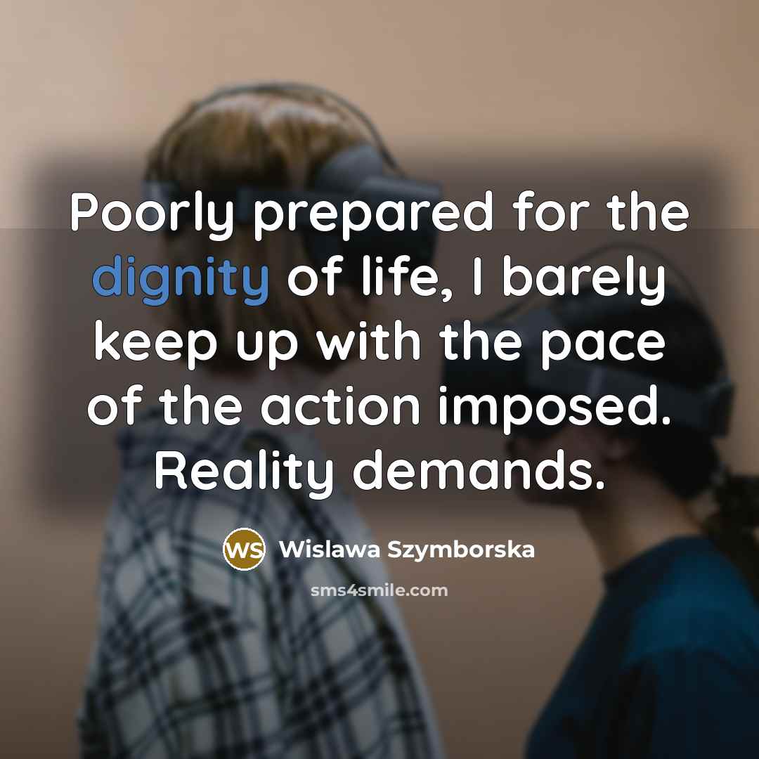 “Poorly prepared for the dignity of life, I barely keep…” quote by Wislawa Szymborska