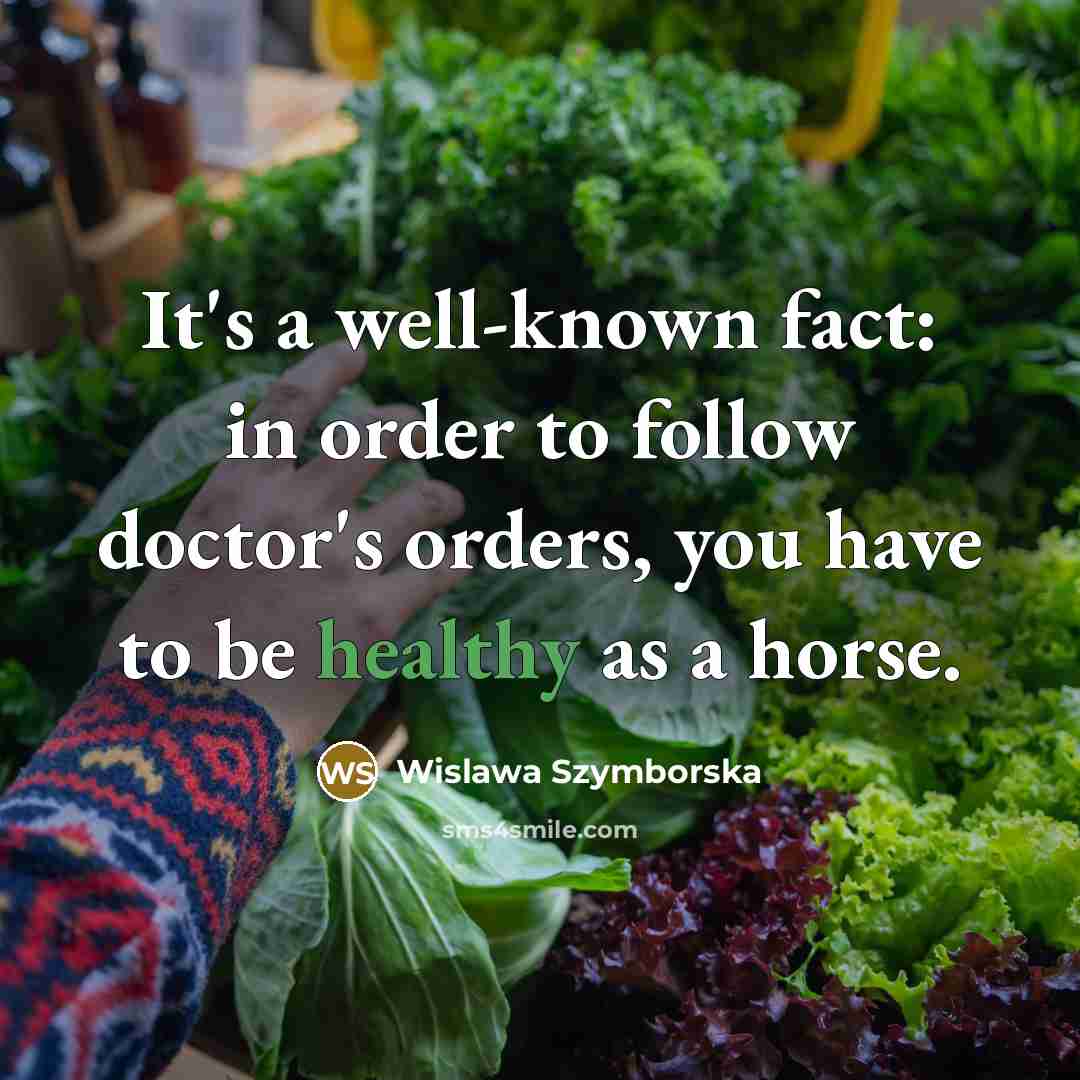 “It's a well-known fact: in order to follow doctor's orders,…” quote by Wislawa Szymborska
