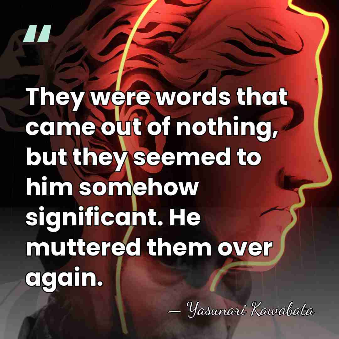 They were words that came out of nothing, but they seemed to&hellip; - Yasunari Kawabata