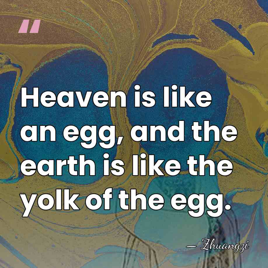 Heaven is like an egg, and the earth is like the yolk&hellip; - Zhuangzi