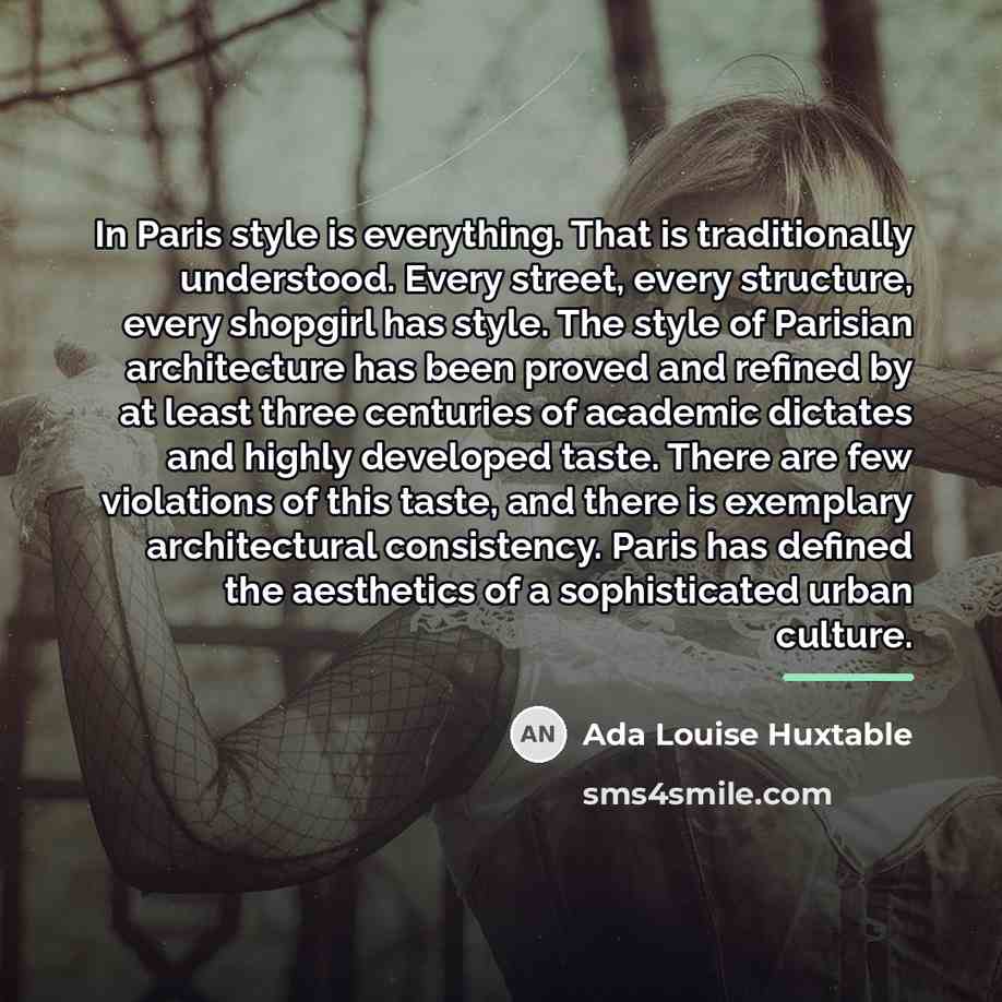 “In Paris style is everything. That is traditionally understood. Every…” quote by Ada Louise Huxtable