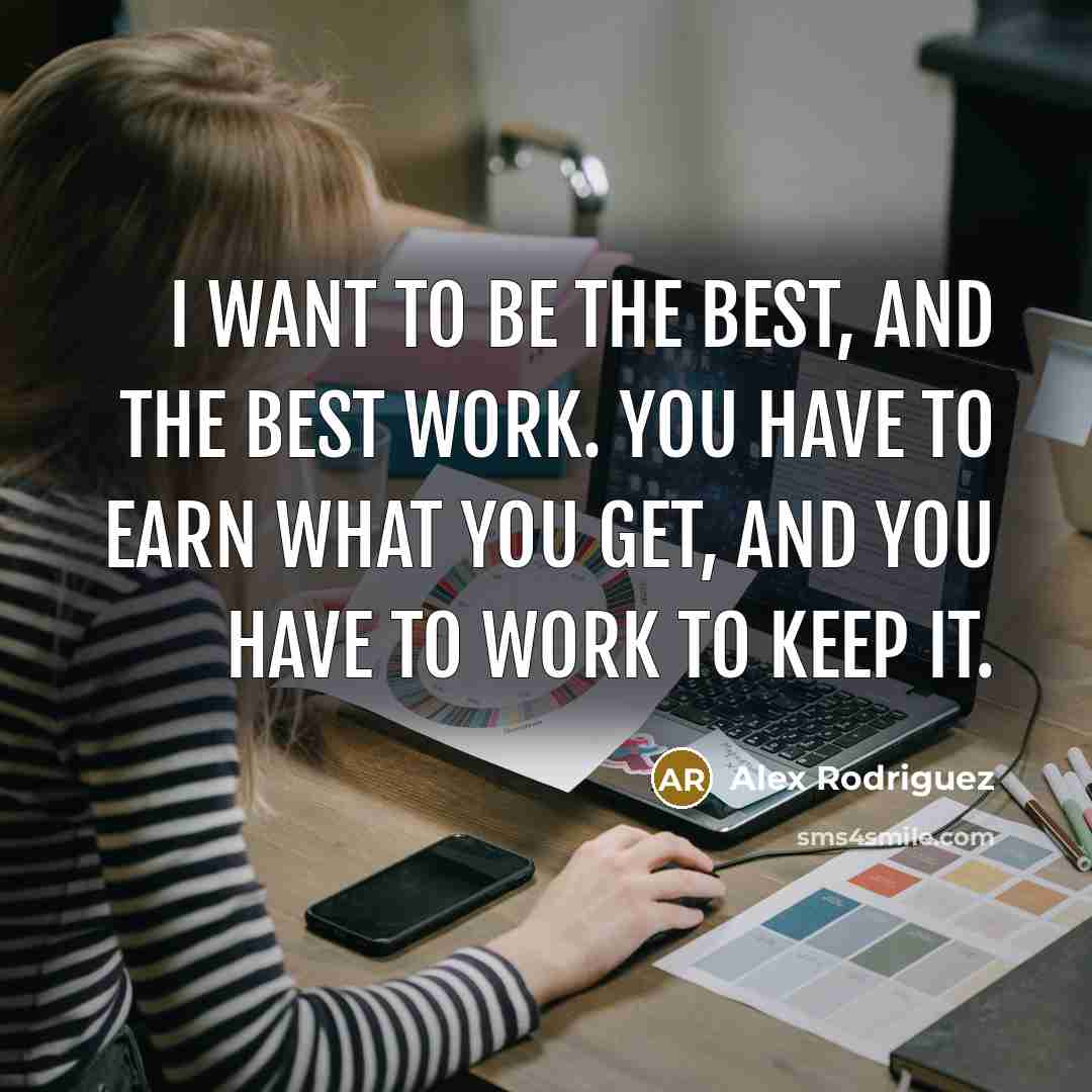 “I want to be the best, and the best work.…” quote by Alex Rodriguez