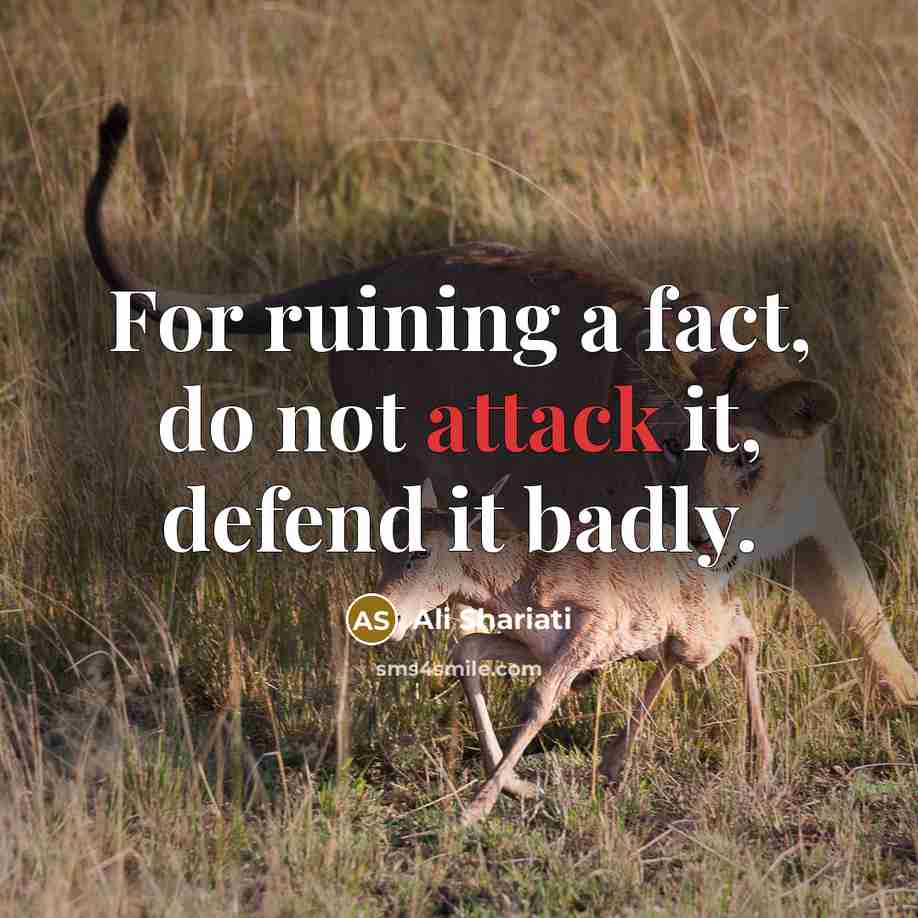 “For ruining a fact, do not attack it, defend it…” quote by Ali Shariati