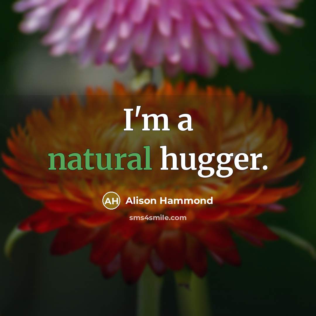 “I'm a natural hugger.…” quote by Alison Hammond